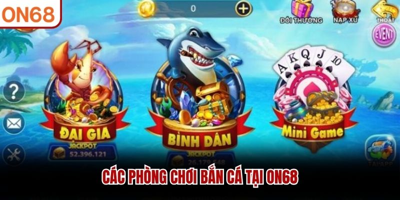 Các phòng chơi bắn cá tại ON68