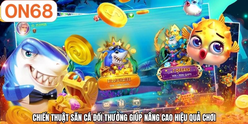 Chiến thuật săn cá đổi thưởng giúp nâng cao hiệu quả chơi