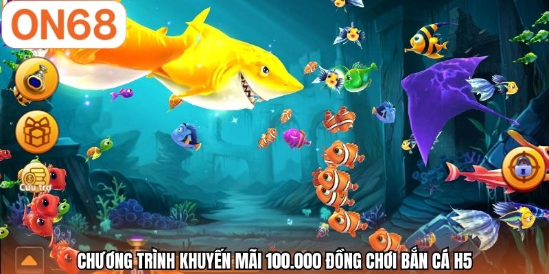 Chương trình khuyến mãi 100.000 đồng chơi bắn cá H5