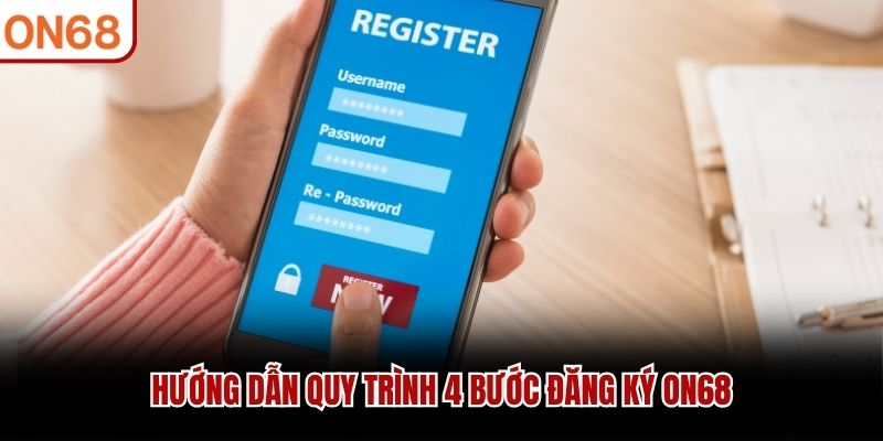Hướng dẫn quy trình 4 bước đăng ký ON68
