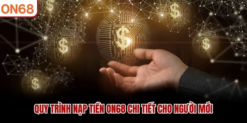 Quy trình nạp tiền ON68 chi tiết cho người mới