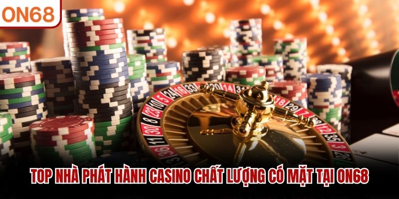 Top nhà phát hành Casino chất lượng có mặt tại ON68